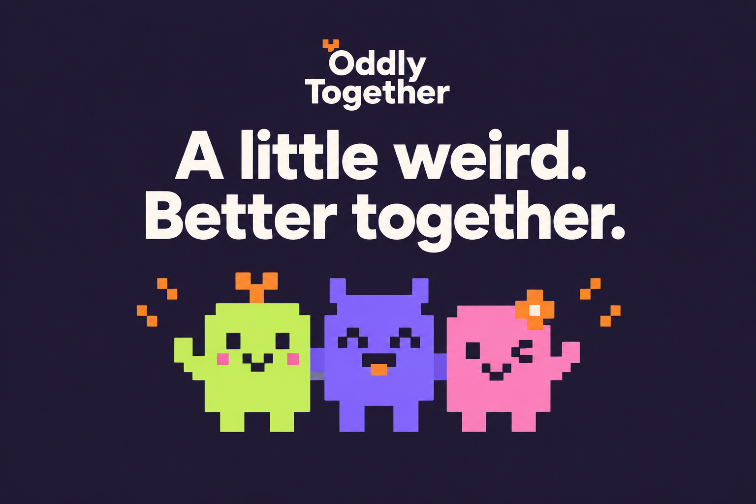 Illustrative Oddly Together pixel creatures with the words A little weird. Better together.